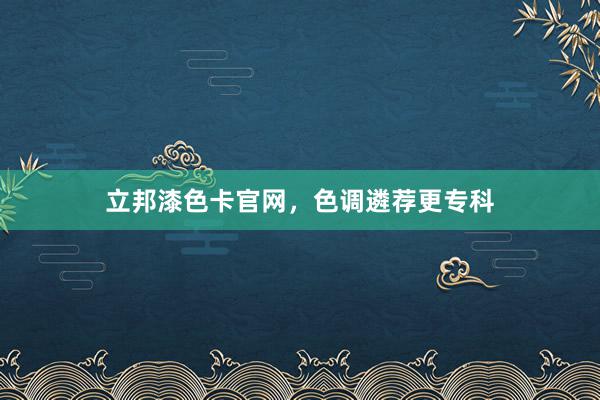 立邦漆色卡官网，色调遴荐更专科